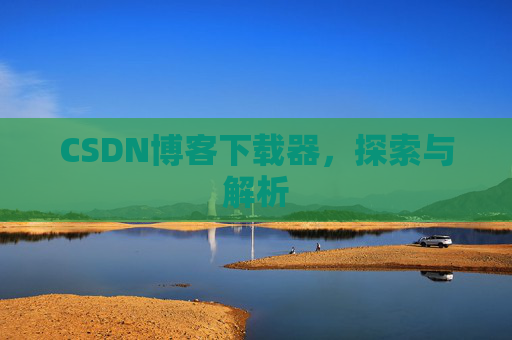 CSDN博客下载器，探索与解析